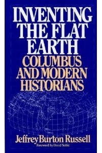 Jeffrey Burton Russell - Inventing the Flat Earth: Columbus and Modern Historians