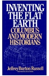 Jeffrey Burton Russell - Inventing the Flat Earth: Columbus and Modern Historians