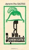 Аугусто Роа Бастос - Я, Верховный