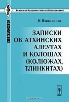 И. Вениаминов - Записки об атхинских алеутах и колошах (колюжах, тлинкитах)
