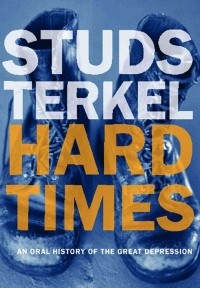 Studs Terkel - Hard Times: An Oral History of the Great Depression