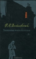Ф. М. Достоевский - Униженные и оскорбленные