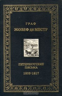 Жозеф де Местр - Граф Жозеф де Местр. Петербургские письма .1803 - 1817