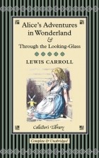 Lewis Carroll - Alice&#039;s Adventures in Wonderland &amp; Through The Looking-Glass (сборник)