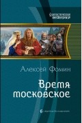 Алексей Фомин - Время московское