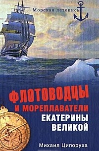 Михаил Ципоруха - Флотоводцы и мореплаватели Екатерины Великой