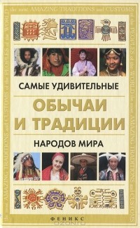 Татьяна Поленова - Самые удивительные обычаи и традиции народов мира