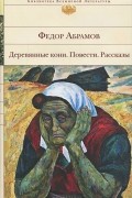 Фёдор Абрамов - Деревянные кони. Повести. Рассказы