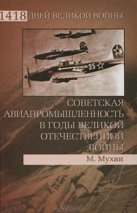 М. Мухин - Советская авиапромышленность в годы Великой Отечественной войны