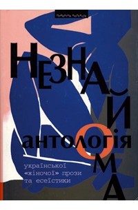 Антологія - Незнайома. Антологія української жіночої прози та есеїстики другої пол. XX – поч. XXI ст.