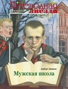 Альберт Лиханов - Мужская школа