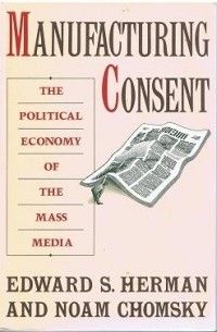  - Manufacturing Consent: The Political Economy of the Mass Media
