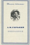 А. М. Горький - Избранное (сборник)