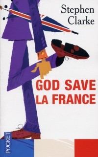 Stephen Clarke - God save la France