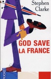 Stephen Clarke - God save la France