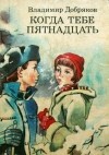 Владимир Добряков - Когда тебе пятнадцать
