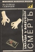 Валериан Скворцов - Укради у мертвого смерть