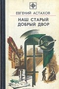 Евгений Астахов - Наш старый добрый двор
