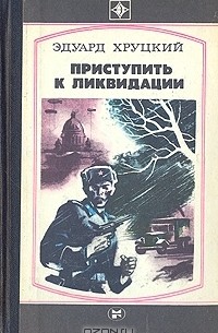 Эдуард Хруцкий - Приступить к ликвидации (сборник)
