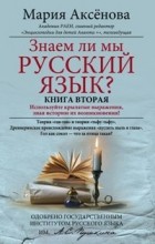 Аксенова Мария - Знаем ли мы русский язык? Книга вторая