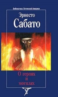 Эрнесто Сабато - О героях и могилах
