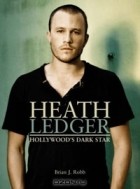 Brian J. Robb - Heath Ledger: Hollywood&#039;s Dark Star