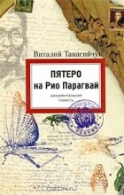 Виталий Танасийчук - Пятеро на Рио Парагвай