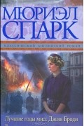Мюриэл Спарк - Лучшие годы мисс Джин Броди. Девицы со скудными средствами (сборник)