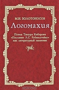 Михаил Золотоносов - Логомахия. Поэма Тимура Кибирова "Послание Л. С. Рубинштейну" как литературный памятник