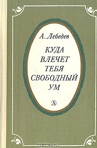 Александр Лебедев - Куда влечет тебя свободный ум