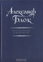  - Александр Блок. Исследования и материалы