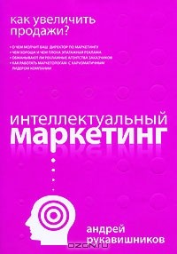 Андрей Рукавишников - Как увеличить продажи? Интеллектуальный маркетинг