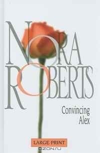 Nora Roberts - Convincing Alex