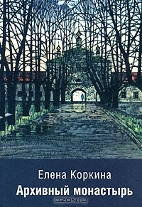 Елена Коркина - Архивный монастырь