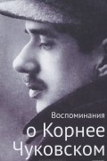 Воспоминания о Корнее Чуковском