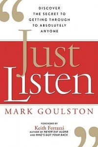 Mark Goulston - Just Listen: Discover the Secret to Getting Through to Absolutely Anyone