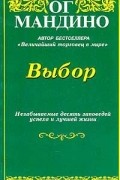 Ог Мандино - Выбор. Незабываемые десять заповедей успеха и лучшей жизни
