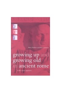  - Growing Up and Growing Old in Ancient Rome: A Life Course Approach