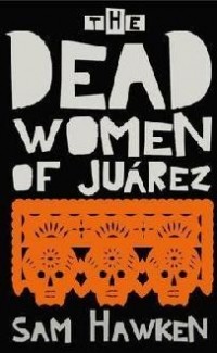 Sam Hawken - The Dead Women Of Juárez