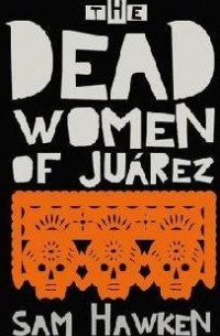 Sam Hawken - The Dead Women Of Juárez
