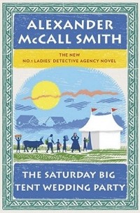 Alexander McCall Smith - The Saturday Big Tent Wedding Party
