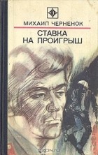 Михаил Черненок - Ставка на проигрыш (сборник)