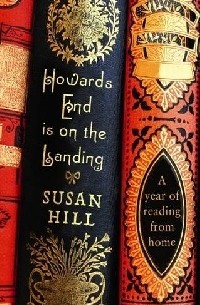 Susan Hill - Howards End Is on the Landing: A Year of Reading from Home