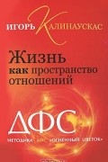Игорь Калинаускас - Жизнь как пространство отношений. Методика ДФС "Огненный цветок"