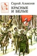Сергей Алексеев - Красные и белые (сборник)