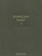 Корнелий Тацит - Сочинения в двух томах. Том 1. Анналы. Малые произведения