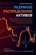 Уильям Бернстайн - Разумное распределение активов. Как построить свой портфель с максимальной доходностью и минимальным риском