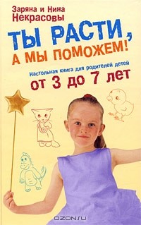 Заряна и Нина Некрасовы - Ты расти, а мы поможем! Настольная книга для родителей детей от 3 до 7 лет