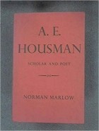 Norman Marlow - A. E. HOUSMAN, Scholar and Poet