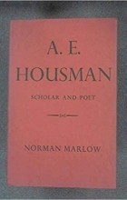 Norman Marlow - A. E. HOUSMAN, Scholar and Poet